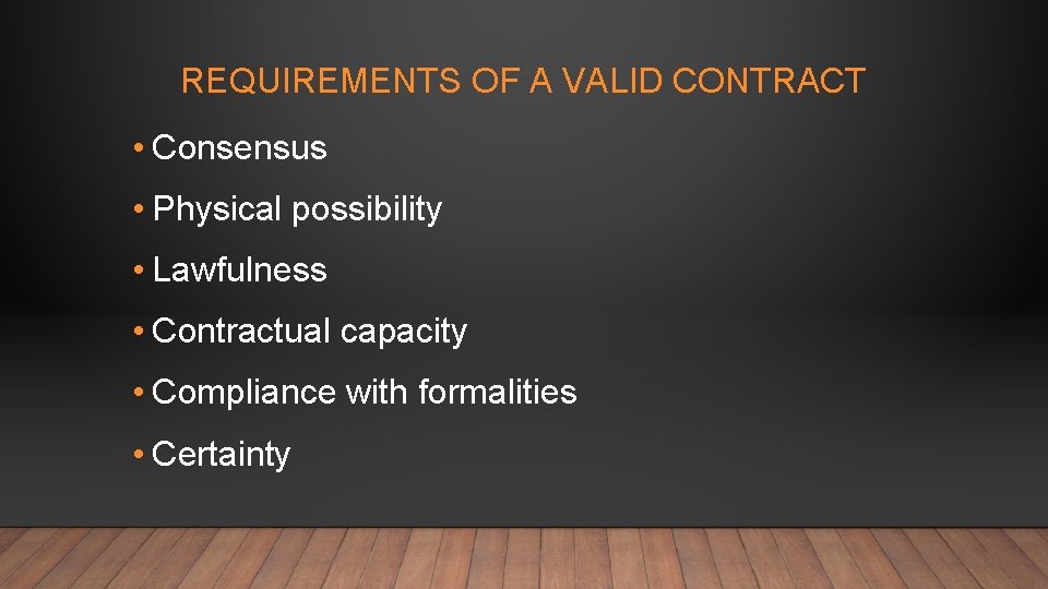 REQUIREMENTS OF A VALID CONTRACT • Consensus • Physical possibility • Lawfulness • Contractual