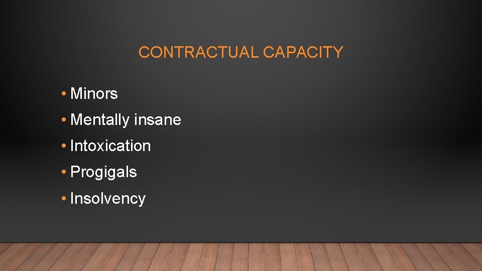 CONTRACTUAL CAPACITY • Minors • Mentally insane • Intoxication • Progigals • Insolvency 