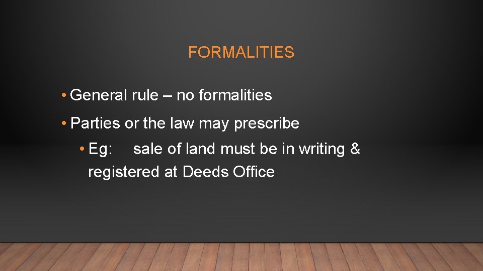 FORMALITIES • General rule – no formalities • Parties or the law may prescribe
