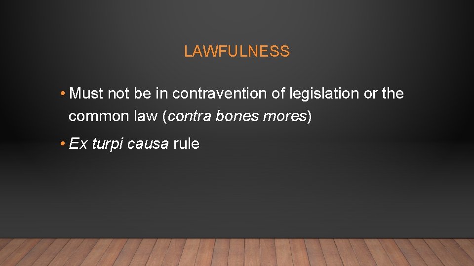 LAWFULNESS • Must not be in contravention of legislation or the common law (contra