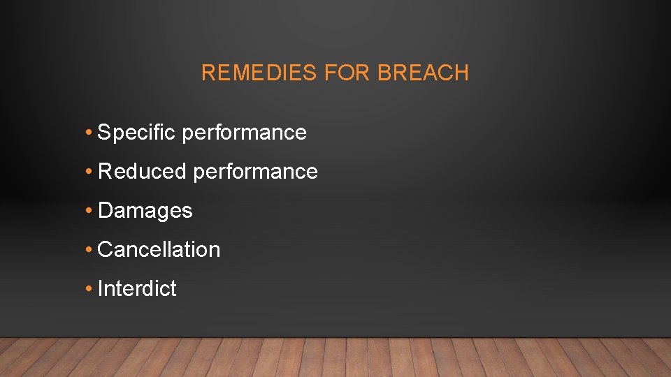 REMEDIES FOR BREACH • Specific performance • Reduced performance • Damages • Cancellation •