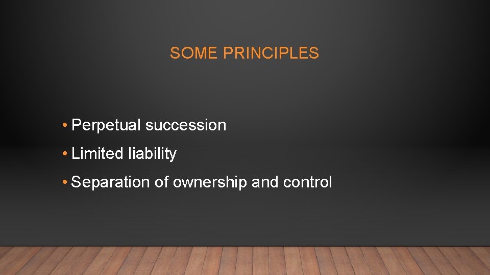 SOME PRINCIPLES • Perpetual succession • Limited liability • Separation of ownership and control