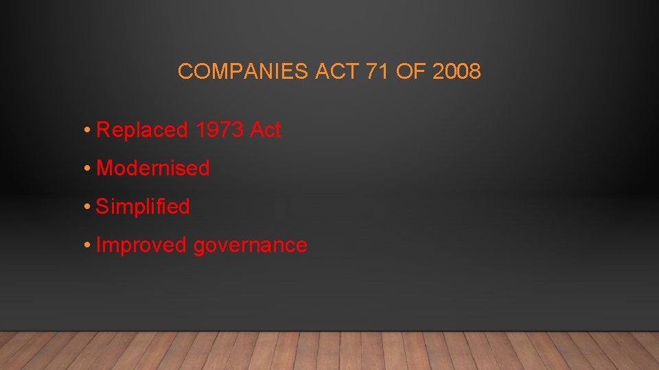 COMPANIES ACT 71 OF 2008 • Replaced 1973 Act • Modernised • Simplified •