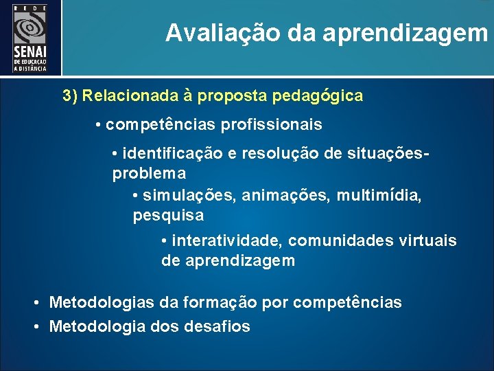 Avaliação da aprendizagem 3) Relacionada à proposta pedagógica • competências profissionais • identificação e