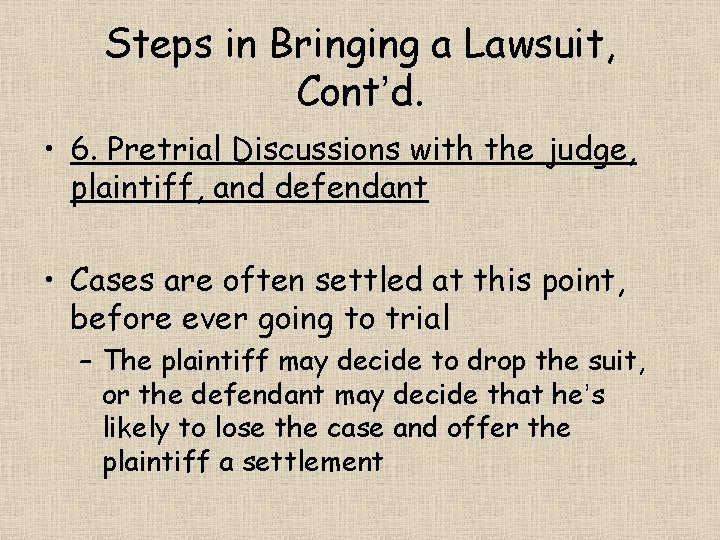 Steps in Bringing a Lawsuit, Cont’d. • 6. Pretrial Discussions with the judge, plaintiff,
