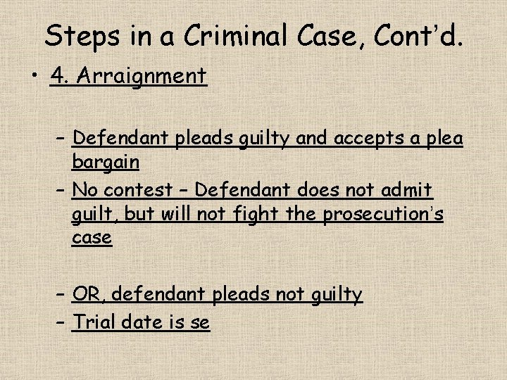Steps in a Criminal Case, Cont’d. • 4. Arraignment – Defendant pleads guilty and