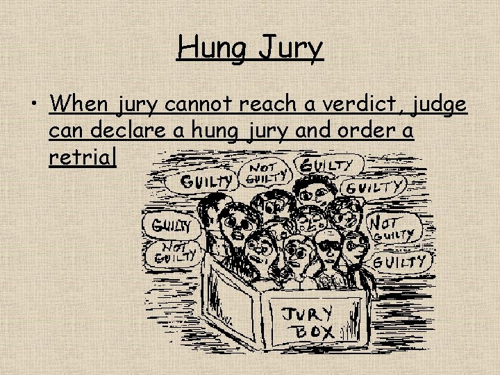 Hung Jury • When jury cannot reach a verdict, judge can declare a hung