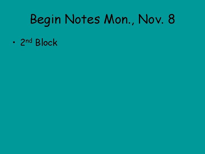 Begin Notes Mon. , Nov. 8 • 2 nd Block 