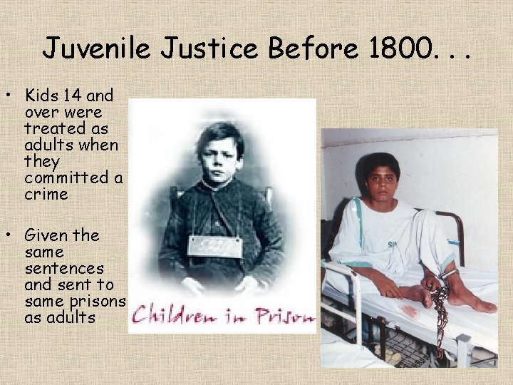 Juvenile Justice Before 1800. . . • Kids 14 and over were treated as