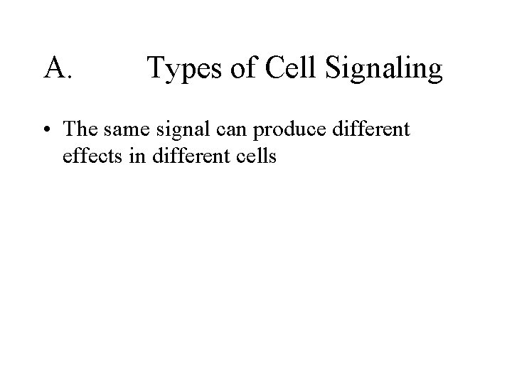A. Types of Cell Signaling • The same signal can produce different effects in