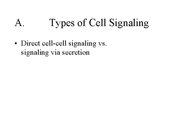 A. Types of Cell Signaling • Direct cell-cell signaling vs. signaling via secretion 