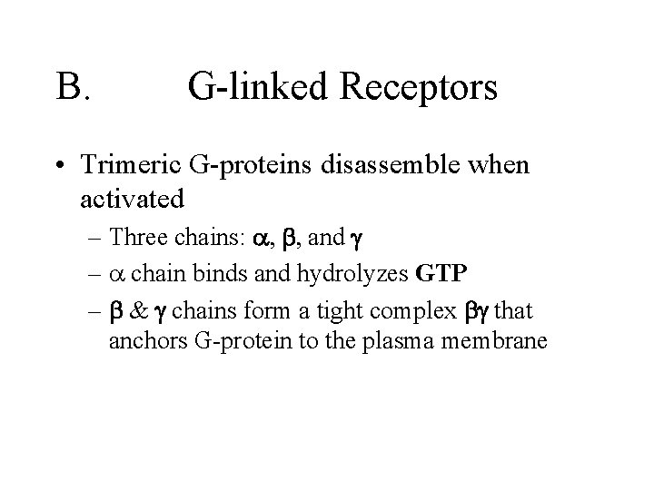 B. G-linked Receptors • Trimeric G-proteins disassemble when activated – Three chains: a, b,