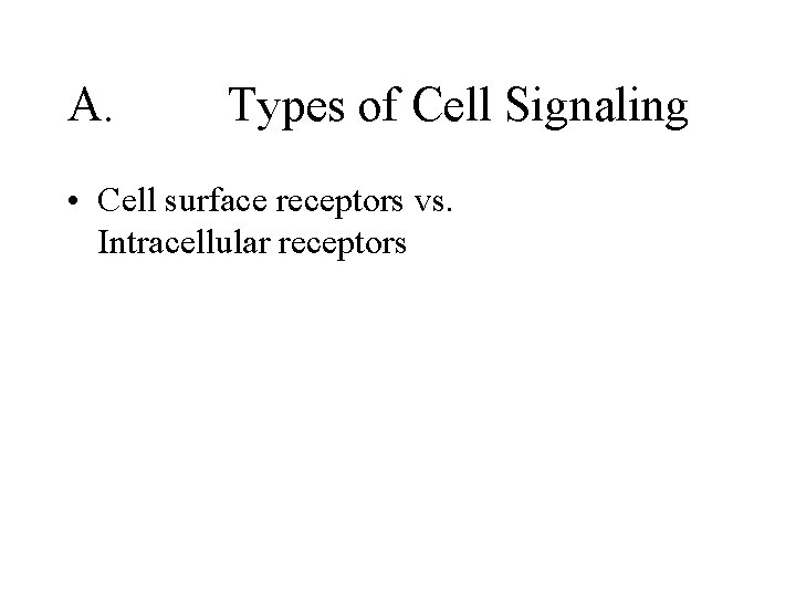 A. Types of Cell Signaling • Cell surface receptors vs. Intracellular receptors 