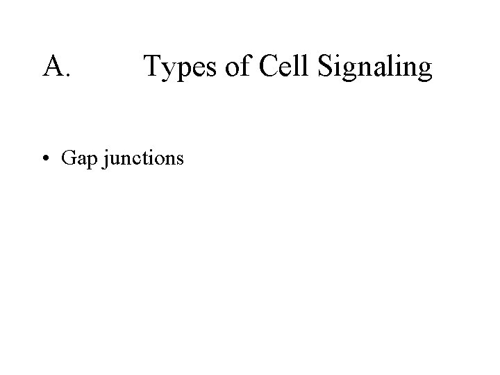 A. Types of Cell Signaling • Gap junctions 