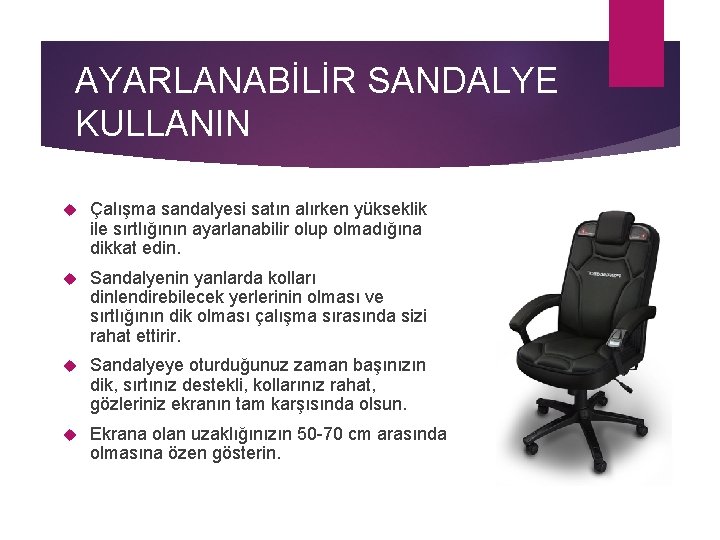 AYARLANABİLİR SANDALYE KULLANIN Çalışma sandalyesi satın alırken yükseklik ile sırtlığının ayarlanabilir olup olmadığına dikkat