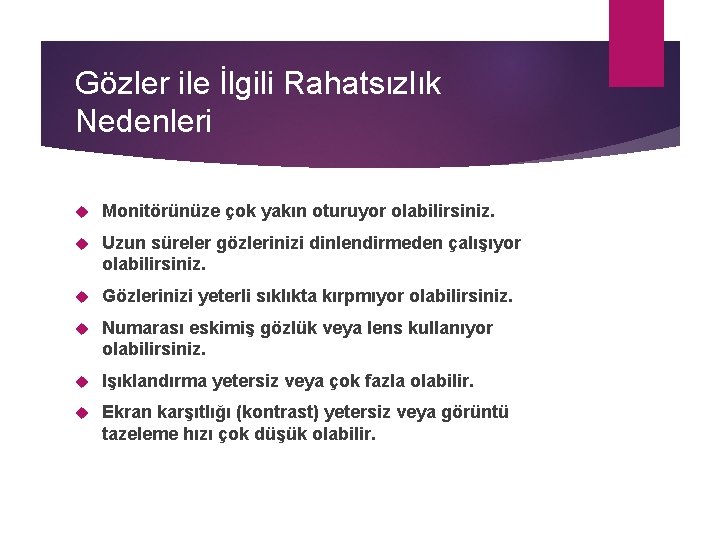 Gözler ile İlgili Rahatsızlık Nedenleri Monitörünüze çok yakın oturuyor olabilirsiniz. Uzun süreler gözlerinizi dinlendirmeden