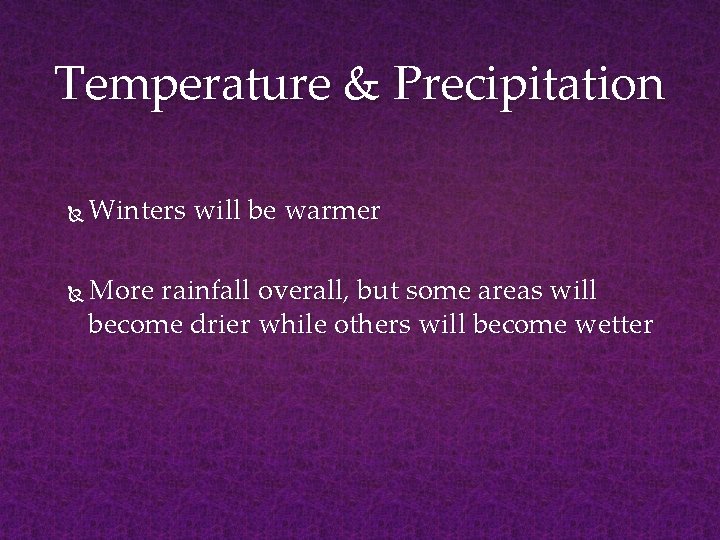 Temperature & Precipitation Winters will be warmer More rainfall overall, but some areas will