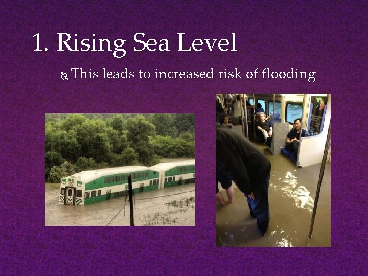 1. Rising Sea Level This leads to increased risk of flooding 