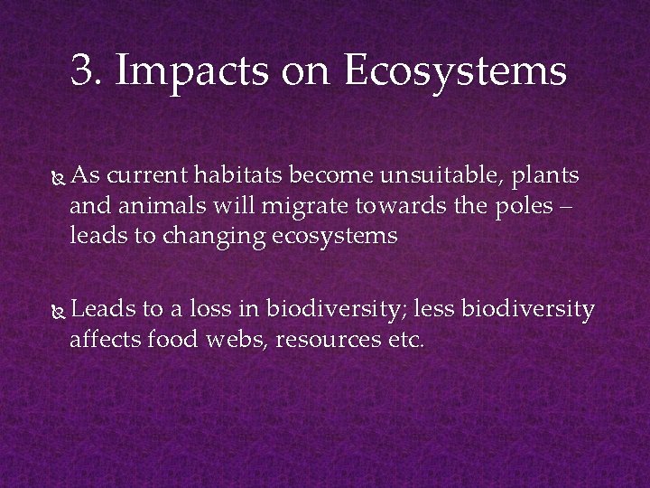 3. Impacts on Ecosystems As current habitats become unsuitable, plants and animals will migrate