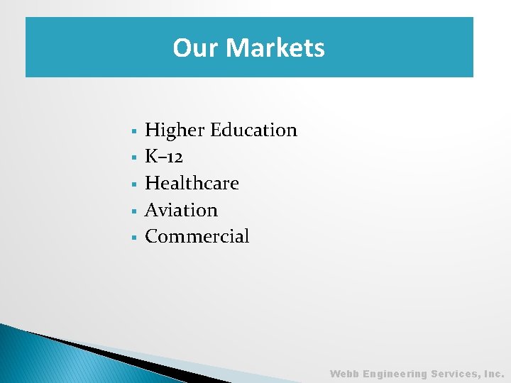 Our Our. Markets § § § Higher Education K– 12 Healthcare Aviation Commercial Webb