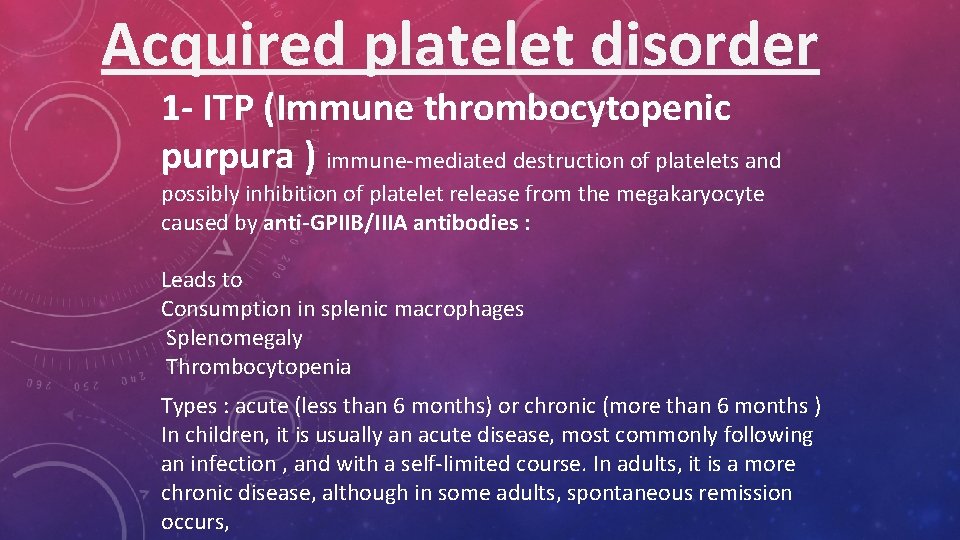 Acquired platelet disorder 1 - ITP (Immune thrombocytopenic purpura ) immune-mediated destruction of platelets