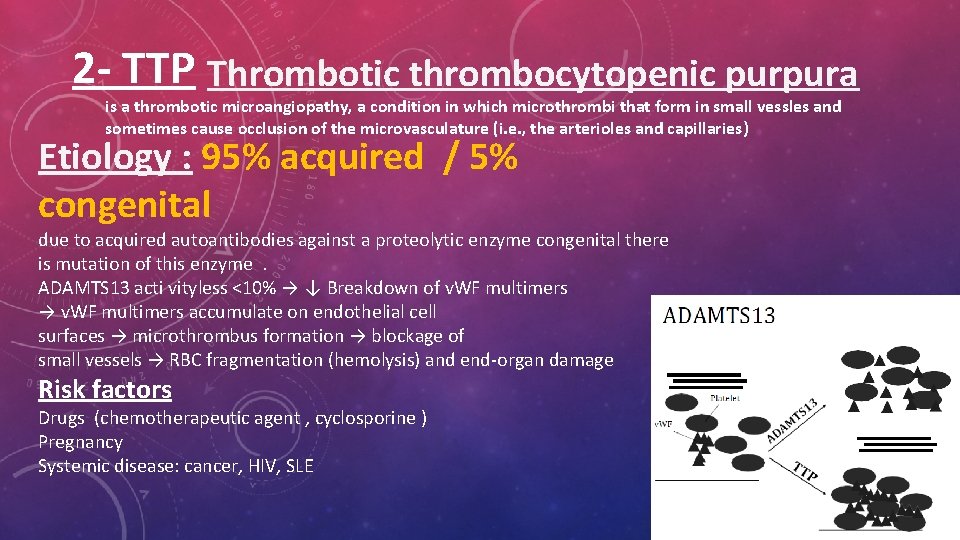 2 - TTP Thrombotic thrombocytopenic purpura is a thrombotic microangiopathy, a condition in which