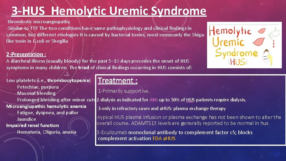 3 -HUS Hemolytic Uremic Syndrome thrombotic microangiopathy -Similar to TTP The two conditions have