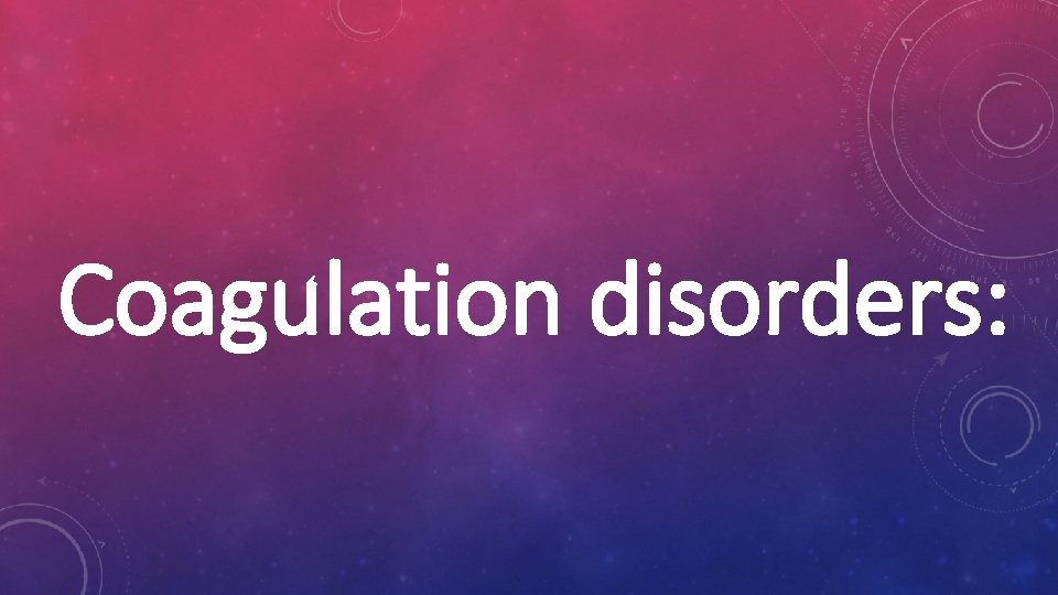 Coagulation disorders: 