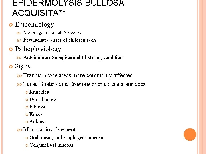 EPIDERMOLYSIS BULLOSA ACQUISITA** Epidemiology Mean age of onset: 50 years Few isolated cases of