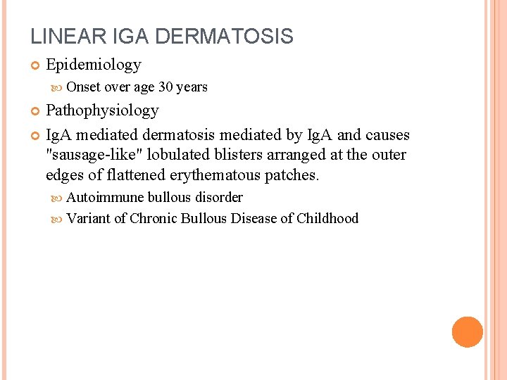 LINEAR IGA DERMATOSIS Epidemiology Onset over age 30 years Pathophysiology Ig. A mediated dermatosis