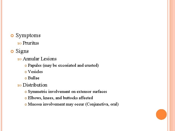  Symptoms Pruritus Signs Annular Lesions Papules (may be excoriated and crusted) Vesicles Bullae