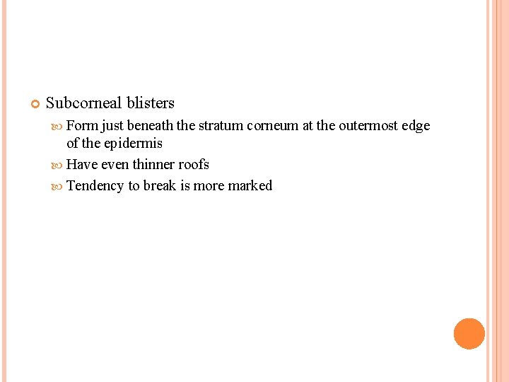  Subcorneal blisters Form just beneath the stratum corneum at the outermost edge of