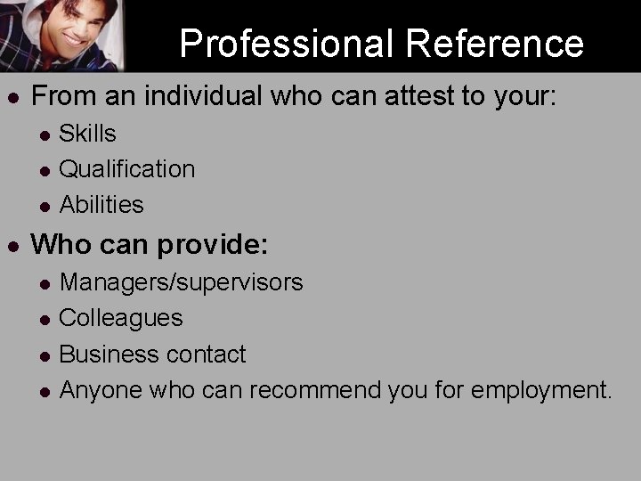 Professional Reference l From an individual who can attest to your: l l Skills