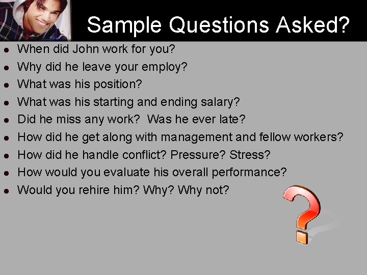Sample Questions Asked? l l l l l When did John work for you?