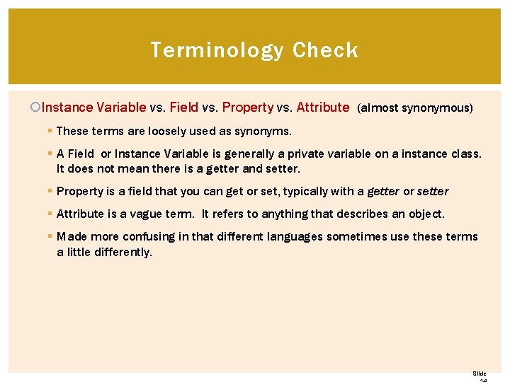 Terminology Check Instance Variable vs. Field vs. Property vs. Attribute (almost synonymous) § These Terminology Check Instance Variable vs. Field vs. Property vs. Attribute (almost synonymous) § These