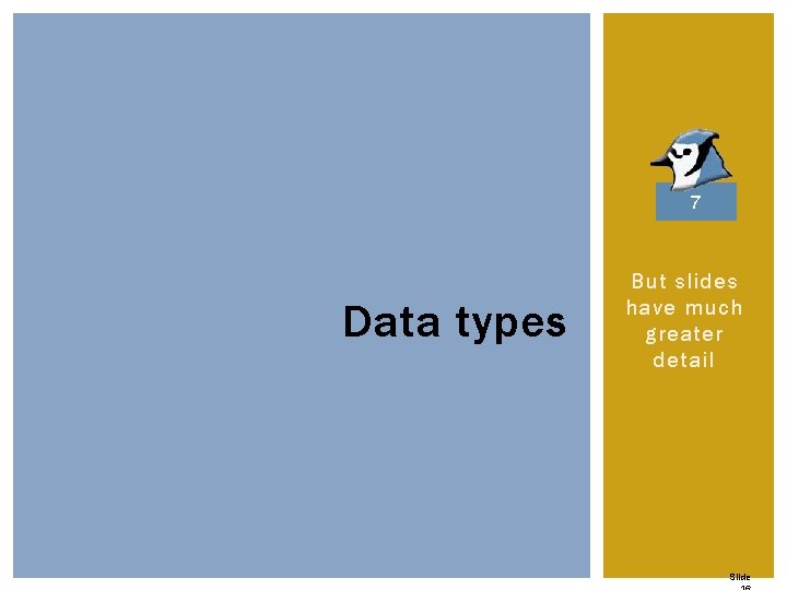 7 Data types But slides have much greater detail Slide 7 Data types But slides have much greater detail Slide