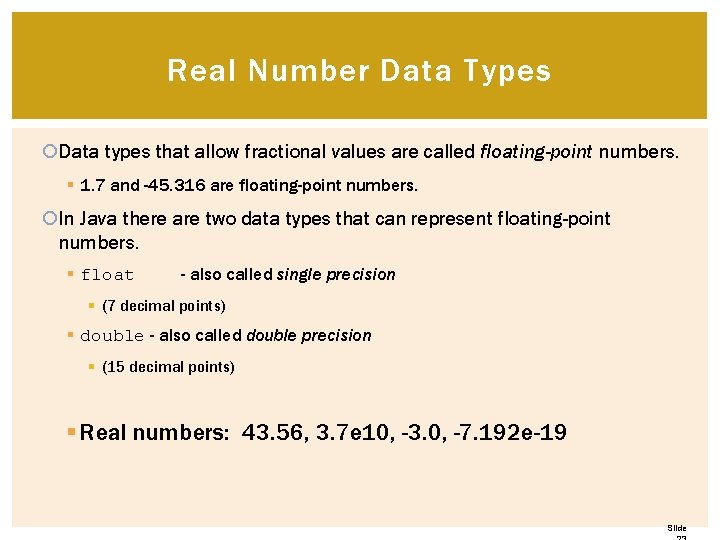 Real Number Data Types Data types that allow fractional values are called floating-point numbers. Real Number Data Types Data types that allow fractional values are called floating-point numbers.
