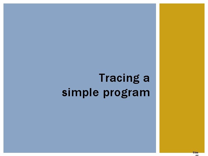 Tracing a simple program Slide Tracing a simple program Slide