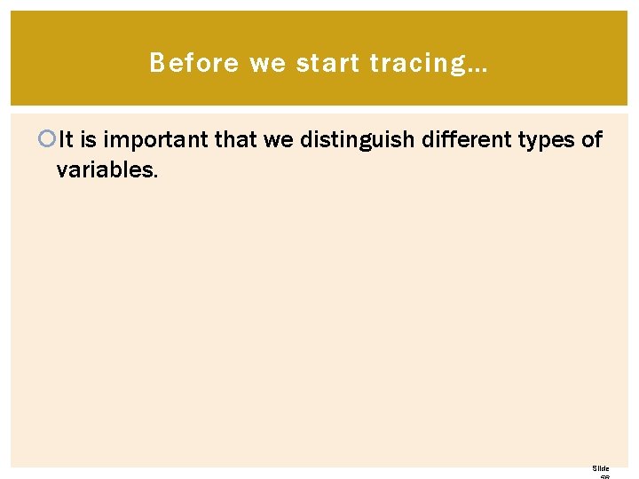 Before we start tracing… It is important that we distinguish different types of variables. Before we start tracing… It is important that we distinguish different types of variables.