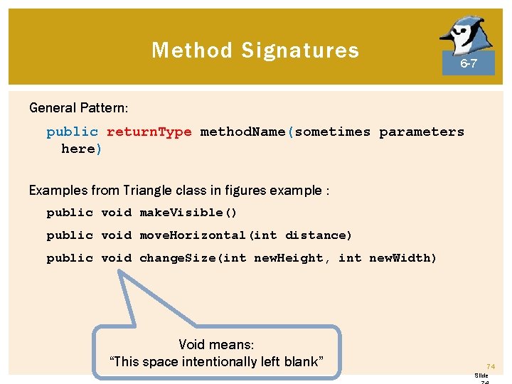 Method Signatures 6 -7 General Pattern: public return. Type method. Name(sometimes parameters here) Examples Method Signatures 6 -7 General Pattern: public return. Type method. Name(sometimes parameters here) Examples