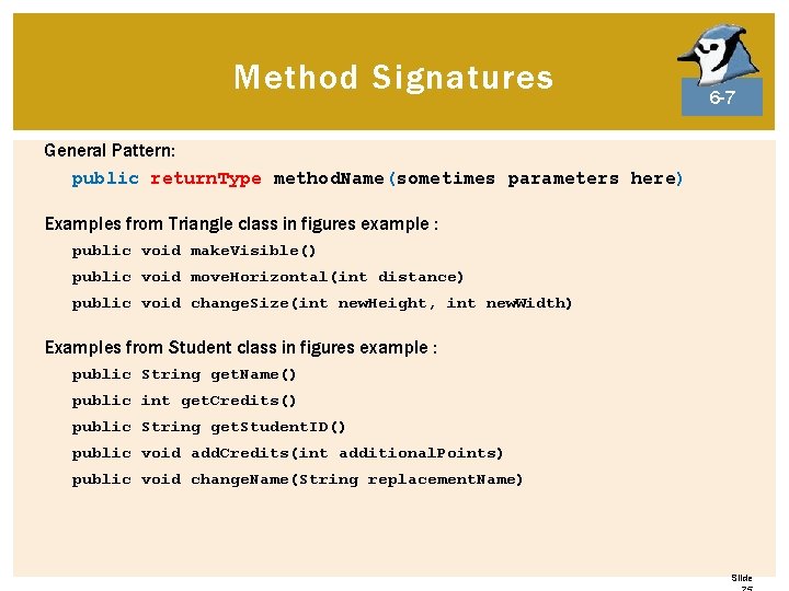 Method Signatures 6 -7 General Pattern: public return. Type method. Name(sometimes parameters here) Examples Method Signatures 6 -7 General Pattern: public return. Type method. Name(sometimes parameters here) Examples