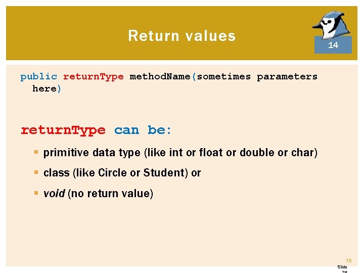Return values 14 public return. Type method. Name(sometimes parameters here) return. Type can be: Return values 14 public return. Type method. Name(sometimes parameters here) return. Type can be: