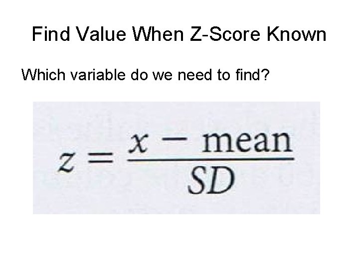 Find Value When Z-Score Known Which variable do we need to find? 