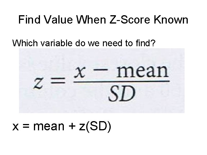Find Value When Z-Score Known Which variable do we need to find? x =