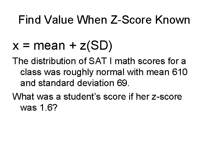 Find Value When Z-Score Known x = mean + z(SD) The distribution of SAT