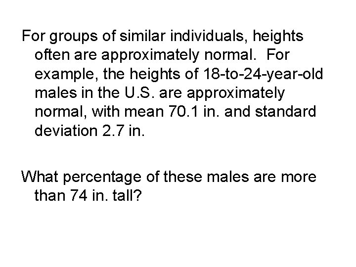 For groups of similar individuals, heights often are approximately normal. For example, the heights