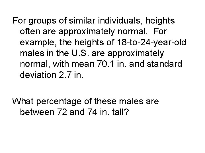 For groups of similar individuals, heights often are approximately normal. For example, the heights