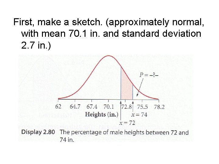 First, make a sketch. (approximately normal, with mean 70. 1 in. and standard deviation