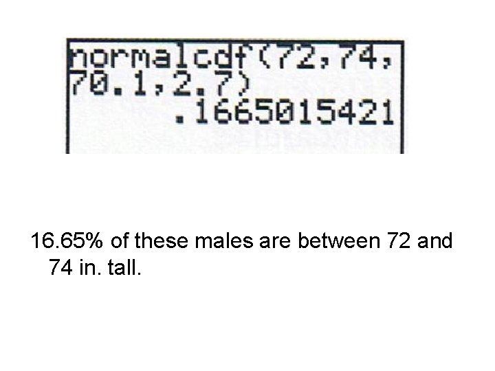 16. 65% of these males are between 72 and 74 in. tall. 