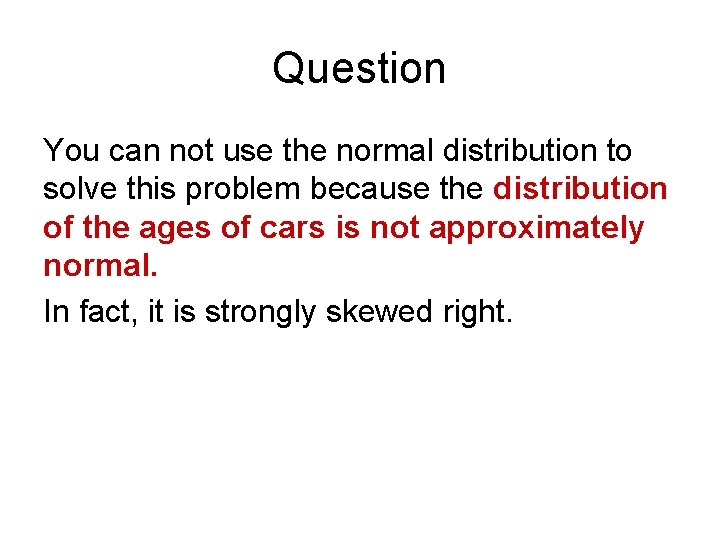 Question You can not use the normal distribution to solve this problem because the